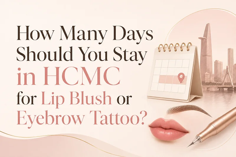 How Many Days Should You Stay in HCMC for Lip Blush or Eyebrow Tattoo?