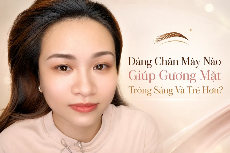 Dáng Chân Mày Nào Giúp Gương Mặt Trông Sáng Và Trẻ Hơn?