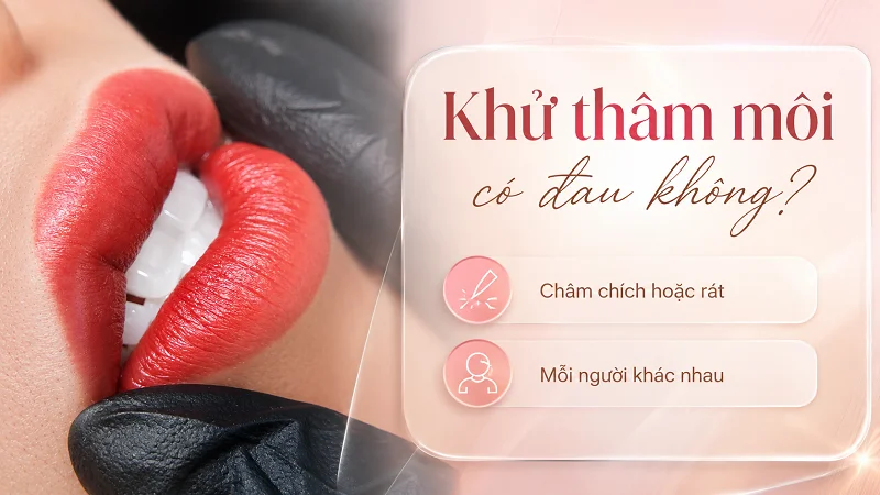 Khử thâm môi có sưng, đau không? Khử thâm môi có sưng, đau không?