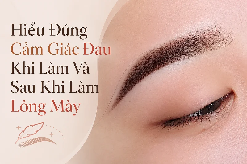 Điêu Khắc Chân Mày Có Đau Không? Hiểu Đúng Cảm Giác Khi Làm Và Sau Khi Làm